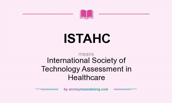 What does ISTAHC mean? It stands for International Society of Technology Assessment in Healthcare