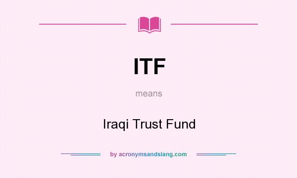 What does ITF mean? It stands for Iraqi Trust Fund
