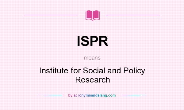 What does ISPR mean? It stands for Institute for Social and Policy Research