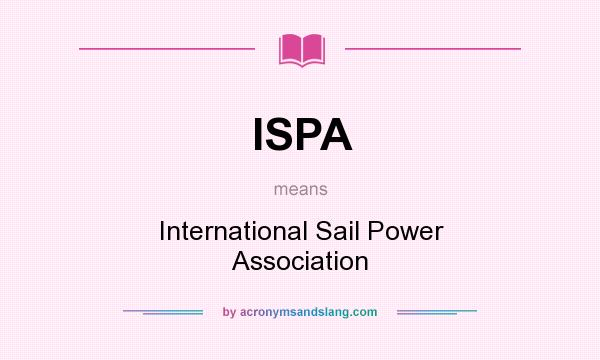 What does ISPA mean? It stands for International Sail Power Association