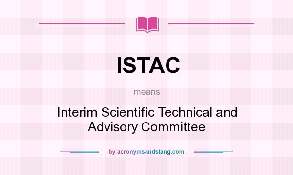 What does ISTAC mean? It stands for Interim Scientific Technical and Advisory Committee