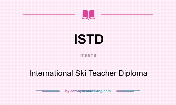 What does ISTD mean? It stands for International Ski Teacher Diploma