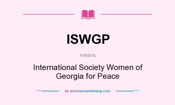 What does ISWGP mean? It stands for International Society Women of Georgia for Peace