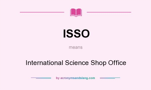 What does ISSO mean? It stands for International Science Shop Office
