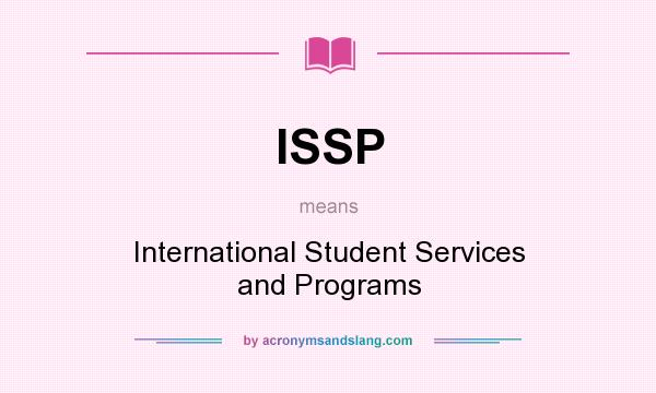 What does ISSP mean? It stands for International Student Services and Programs