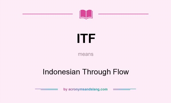 What does ITF mean? It stands for Indonesian Through Flow
