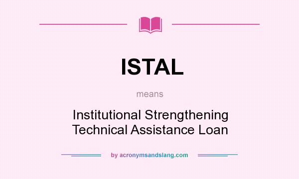 What does ISTAL mean? It stands for Institutional Strengthening Technical Assistance Loan