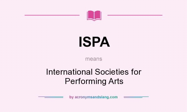 What does ISPA mean? It stands for International Societies for Performing Arts