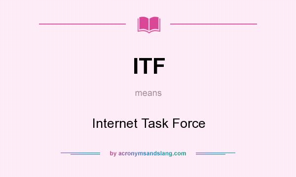 What does ITF mean? It stands for Internet Task Force