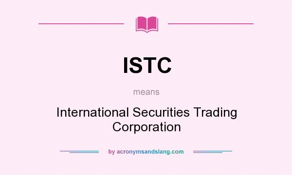 What does ISTC mean? It stands for International Securities Trading Corporation