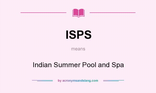 What does ISPS mean? It stands for Indian Summer Pool and Spa
