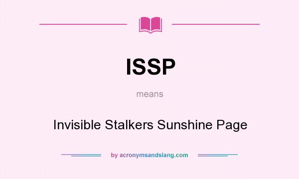 What does ISSP mean? It stands for Invisible Stalkers Sunshine Page
