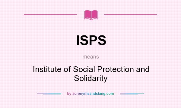 What does ISPS mean? It stands for Institute of Social Protection and Solidarity