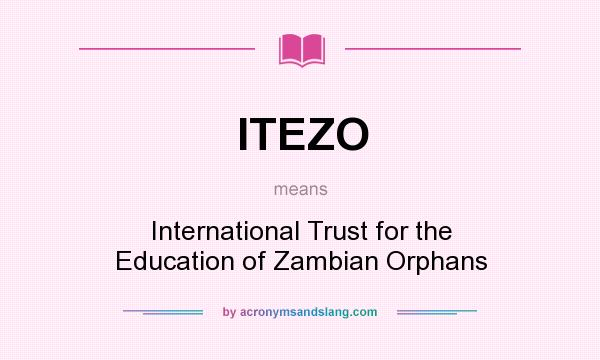 What does ITEZO mean? It stands for International Trust for the Education of Zambian Orphans