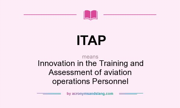 What does ITAP mean? It stands for Innovation in the Training and Assessment of aviation operations Personnel