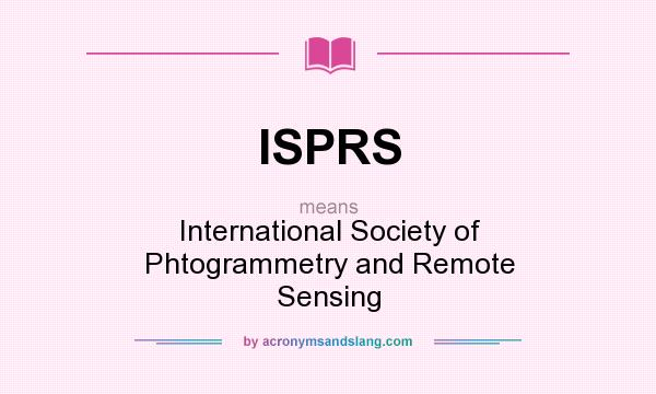 What does ISPRS mean? It stands for International Society of Phtogrammetry and Remote Sensing