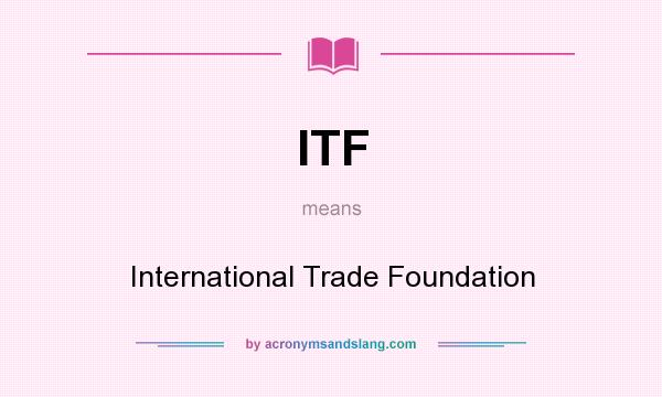 What does ITF mean? It stands for International Trade Foundation