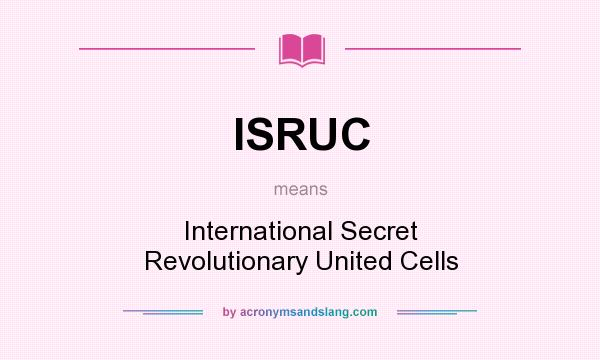 What does ISRUC mean? It stands for International Secret Revolutionary United Cells