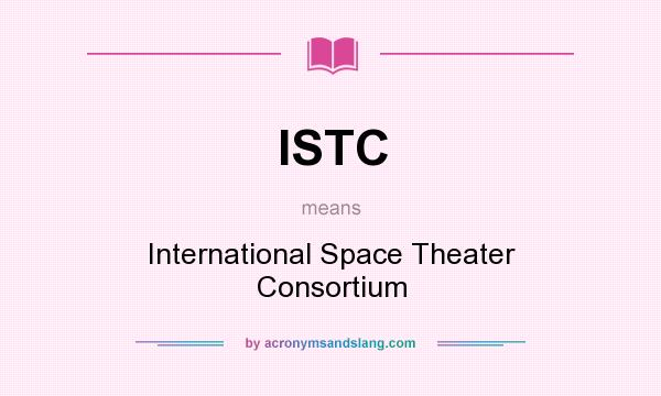 What does ISTC mean? It stands for International Space Theater Consortium