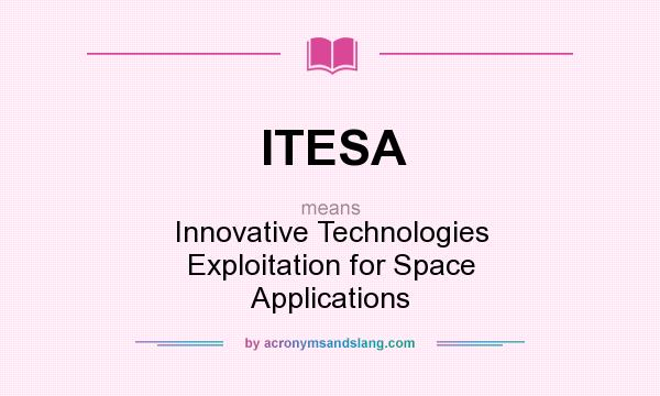 What does ITESA mean? It stands for Innovative Technologies Exploitation for Space Applications