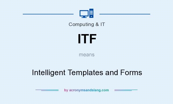 What does ITF mean? It stands for Intelligent Templates and Forms