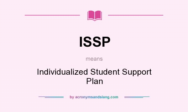 What does ISSP mean? It stands for Individualized Student Support Plan