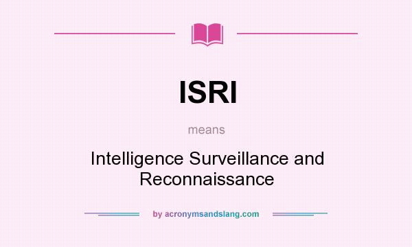 What does ISRI mean? It stands for Intelligence Surveillance and Reconnaissance