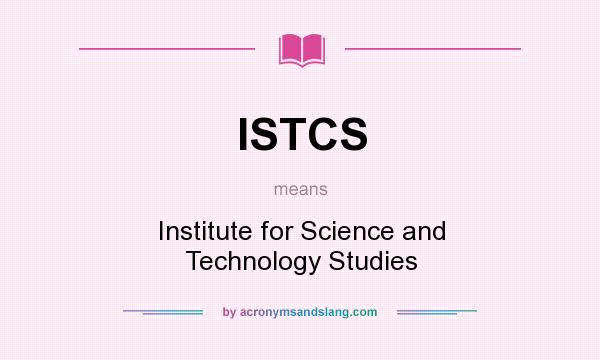 What does ISTCS mean? It stands for Institute for Science and Technology Studies