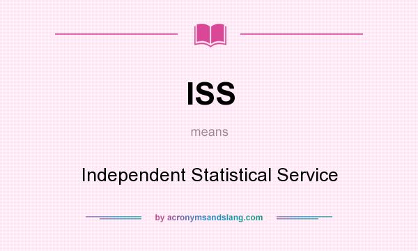 What does ISS mean? It stands for Independent Statistical Service
