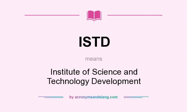 What does ISTD mean? It stands for Institute of Science and Technology Development