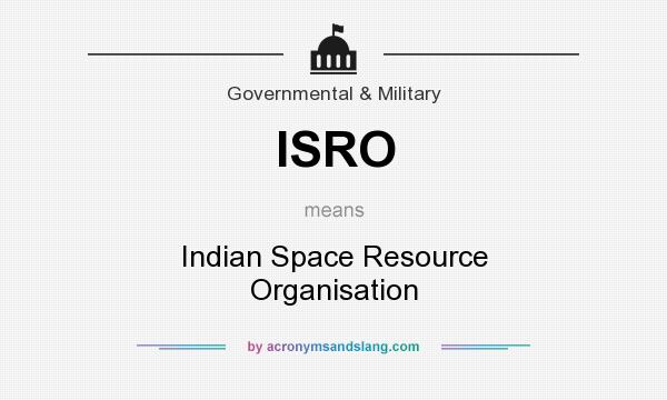 What does ISRO mean? It stands for Indian Space Resource Organisation