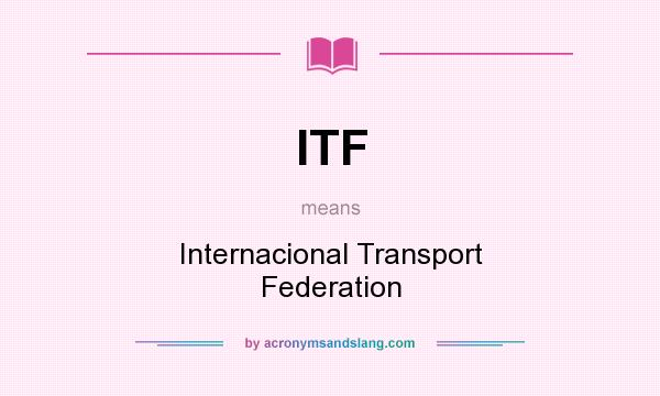 What does ITF mean? It stands for Internacional Transport Federation