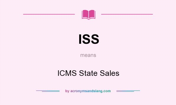 What does ISS mean? It stands for ICMS State Sales