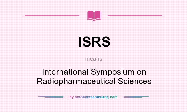What does ISRS mean? It stands for International Symposium on Radiopharmaceutical Sciences