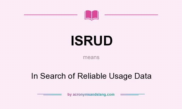 What does ISRUD mean? It stands for In Search of Reliable Usage Data
