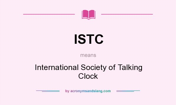 What does ISTC mean? It stands for International Society of Talking Clock