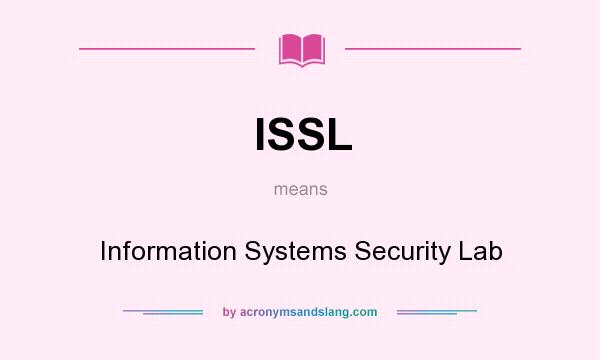 What does ISSL mean? It stands for Information Systems Security Lab