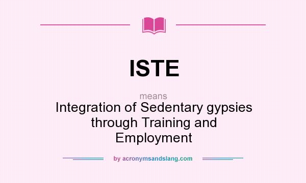 What does ISTE mean? It stands for Integration of Sedentary gypsies through Training and Employment