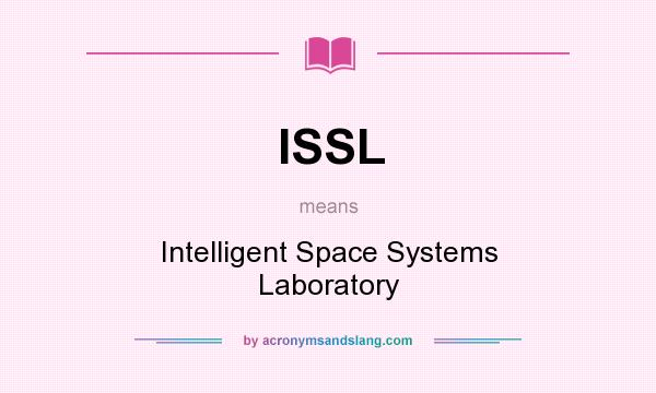 What does ISSL mean? It stands for Intelligent Space Systems Laboratory