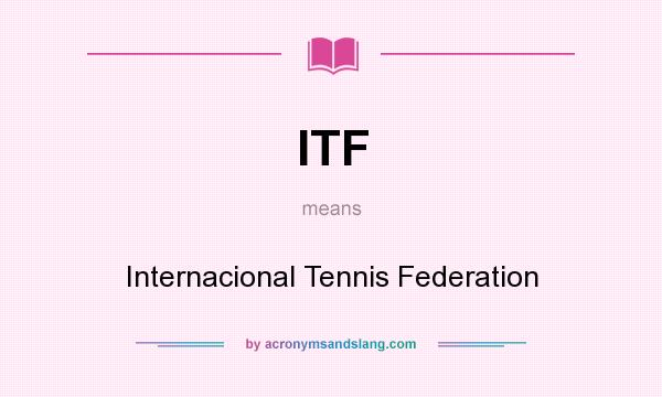 What does ITF mean? It stands for Internacional Tennis Federation