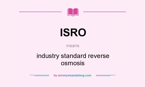 What does ISRO mean? It stands for industry standard reverse osmosis