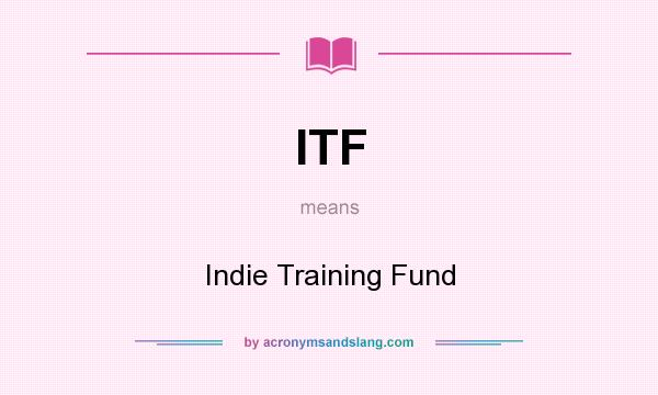 What does ITF mean? It stands for Indie Training Fund