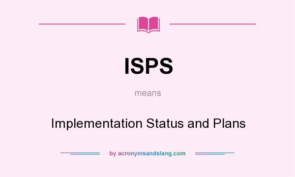 What does ISPS mean? It stands for Implementation Status and Plans