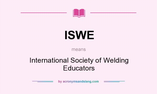 What does ISWE mean? It stands for International Society of Welding Educators