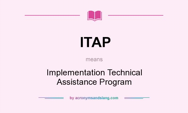 What does ITAP mean? It stands for Implementation Technical Assistance Program
