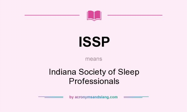 What does ISSP mean? It stands for Indiana Society of Sleep Professionals