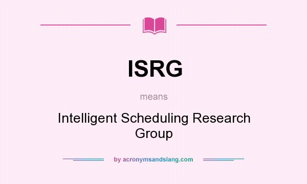 What does ISRG mean? It stands for Intelligent Scheduling Research Group
