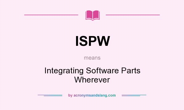 What does ISPW mean? It stands for Integrating Software Parts Wherever