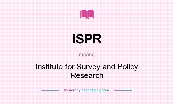 What does ISPR mean? It stands for Institute for Survey and Policy Research