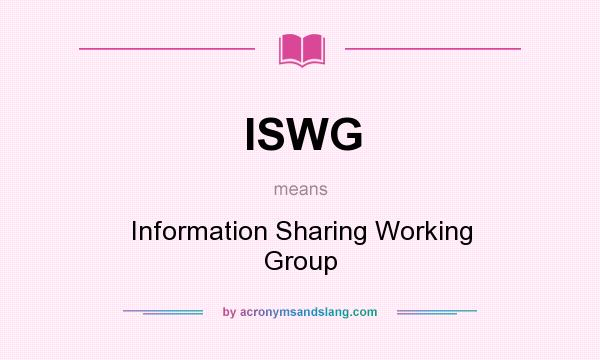 What does ISWG mean? It stands for Information Sharing Working Group